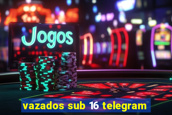 vazados sub 16 telegram